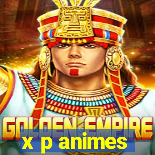 x p animes